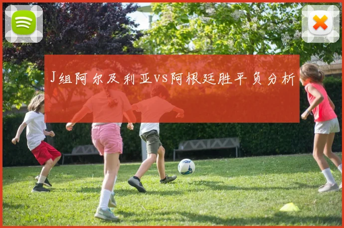 J组阿尔及利亚vs阿根廷胜平负分析