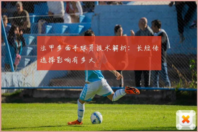法甲多面手球员技术解析：长短传选择影响有多大