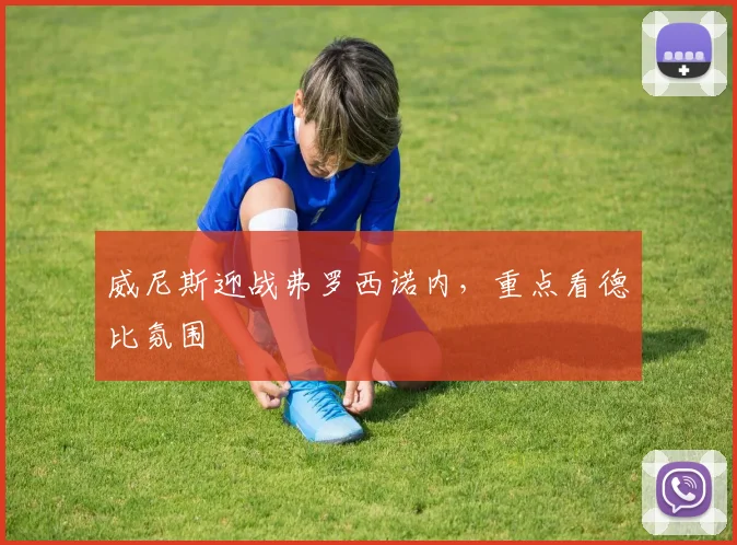 威尼斯迎战弗罗西诺内，重点看德比氛围
