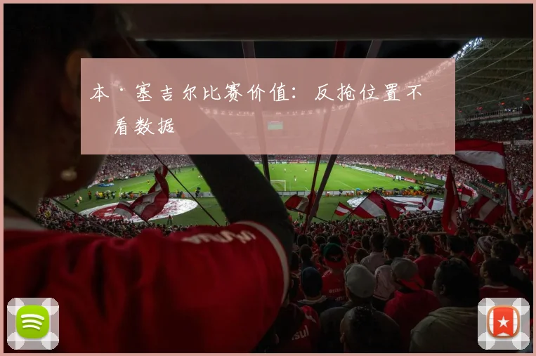 本·塞吉尔比赛价值：反抢位置不只看数据
