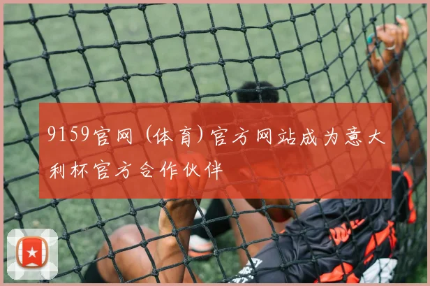 9159官网 (体育)官方网站成为意大利杯官方合作伙伴