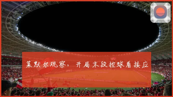 莱默尔观察，开局末段控球看接应
